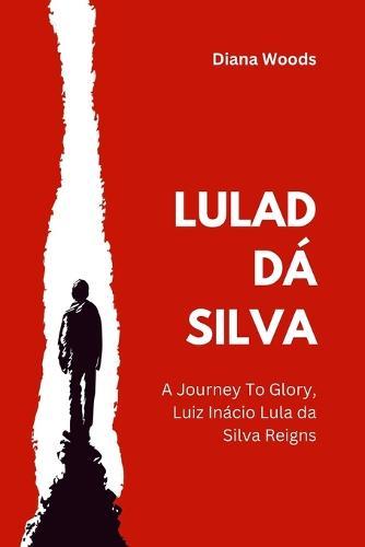 Lula DA Silva: A Journey To Glory, Luiz Inacio Lula Da Silva