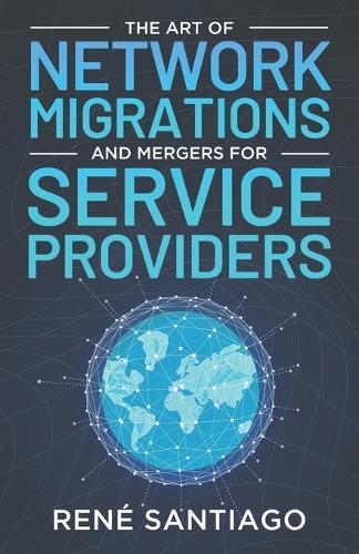 The Art of Network Migrations and Mergers for Service Providers