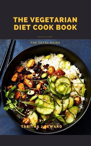 The Vegetarian Diet Cook Book: The total guide
