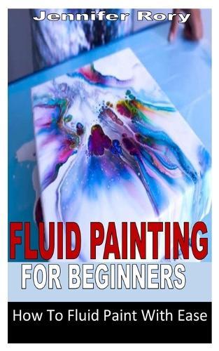 Fluid Painting for Beginners: How To Fluid Paint With Ease