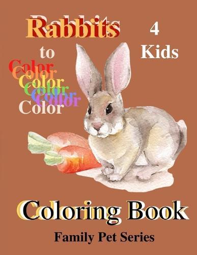 Rabbits 4 Kids Coloring Book: Family Pets Series