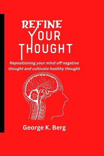 Refine Your Thought: Repositioning your mind off negative thoughts and cultivate healthy thought