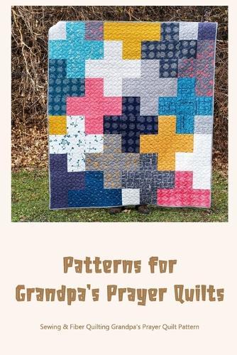Patterns for Grandpa's Prayer Quilts: Sewing & Fiber Quilting Grandpa's Prayer Quilt Pattern