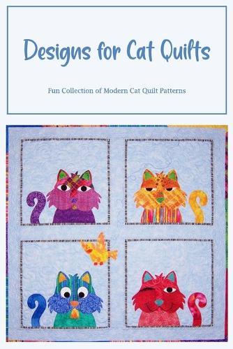 Designs for Cat Quilts: Fun Collection of Modern Cat Quilt Patterns