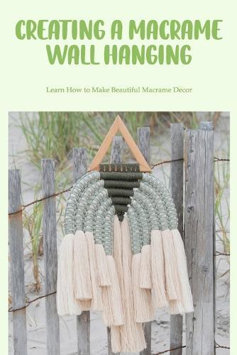 Creating a Macrame Wall Hanging: Learn How to Make Beautiful Macrame Decor