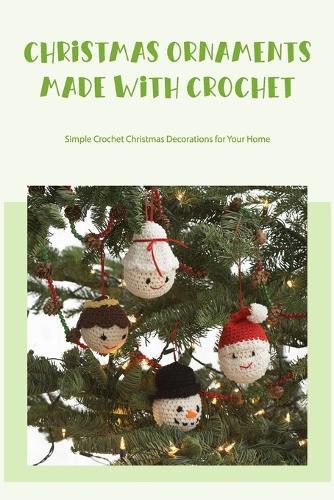 Christmas Ornaments Made with Crochet: Simple Crochet Christmas Decorations for Your Home