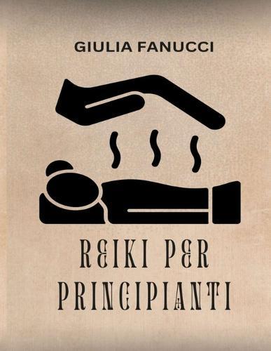 Reiki Per Principianti: Guida al Reiki per principianti