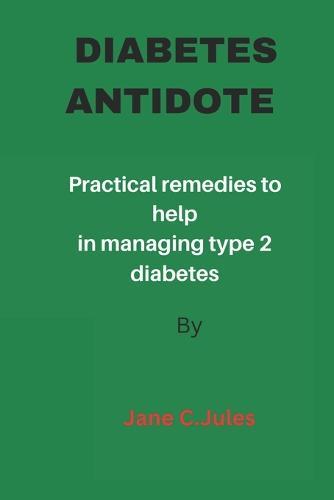 Diabetes Antidote: Practical remedies to help you in managing type 2 diabetes.