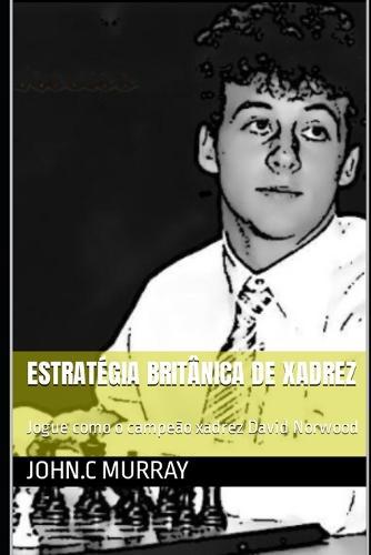 Estrategia britanica de xadrez: Jogue como o campeao xadrez David Norwood