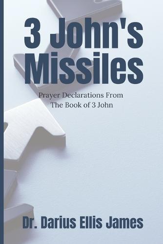 3 John's Missiles: Prayer Declarations From The Book of 3 John