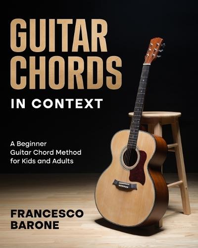 Guitar Chords in Context: A Beginner Guitar Chord Method for Kids and Adults