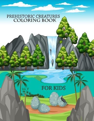 Prehistoric Creatures coloring book For Kids: Prehistoric Creatures Activity Book For Kids