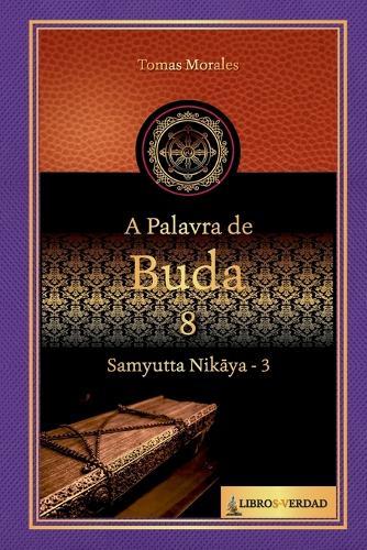 A Palavra de Buda - 8: Samyutta Nikaya - 3