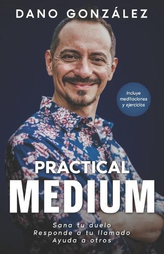 Practical Medium: Sana tu duelo. Responde a tu llamado. Ayuda a otros.