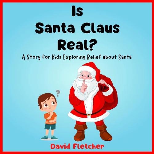 Is Santa Claus Real? - A Story for Kids Exploring Belief about Santa: A Santa Claus Childrens Books