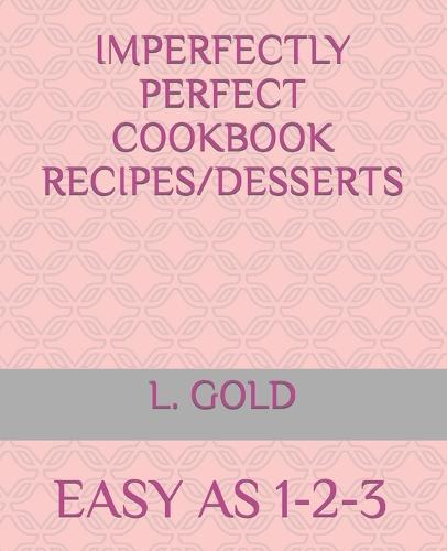 Imperfectly Perfect Cookbook Recipes/Desserts: Easy as 1-2-3