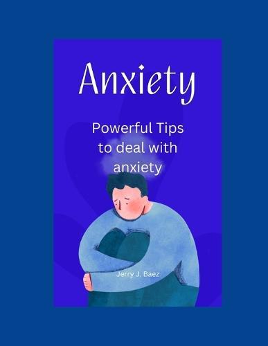 Anxiety: Powerful Tips to deal with anxiety