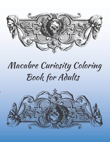 Macabre Curiosity Coloring Book for Adults: Relaxing, Calming, Fun