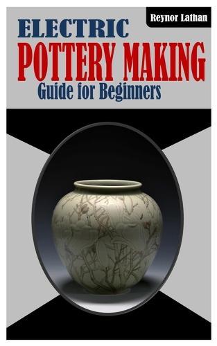 Electric Pottery Making for Beginners: Guide And Step On Pottery Making
