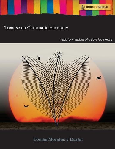 Treatise on Chromatic Harmony: Music for musicians who don't know music