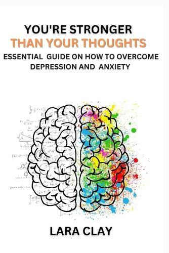 You're stronger than your thoughts: Essential guide on how to overcome depression and Anxiety