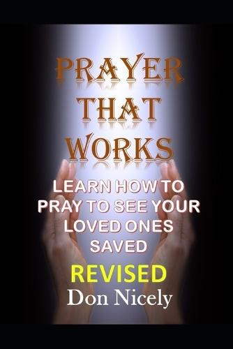 Prayer That Works Revised Edition: How to Prayer to See Your Lost Family Members Saved