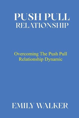 Push Pull Relationship: Overcoming the Push Pull Relationship Dynamic