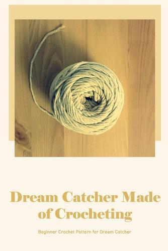 Dream Catcher Made of Crocheting: Beginner Crochet Pattern for Dream Catcher