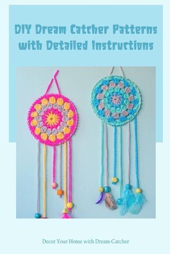 DIY Dream Catcher Patterns with Detailed Instructions: Decor Your Home with Dream Catcher