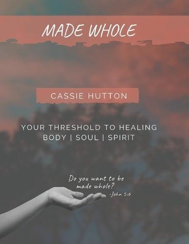 Made Whole: Your Threshold to Healing Body Soul Spirit