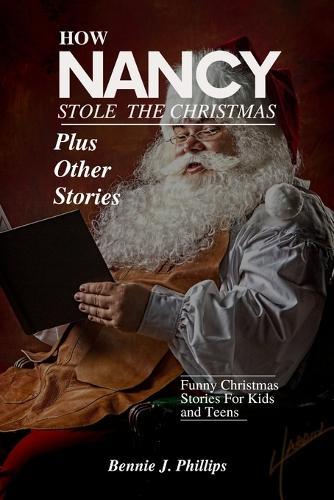 How Nancy Stole The Christmas Plus Other Stories: Funny Christmas Stories For Kids and Teens