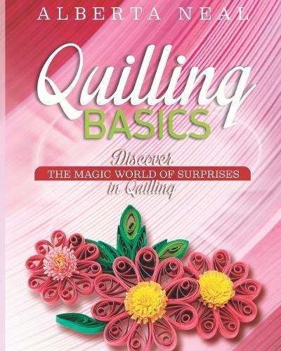 Quilling Basics: Discover the Magic World of Surprises in Quilling