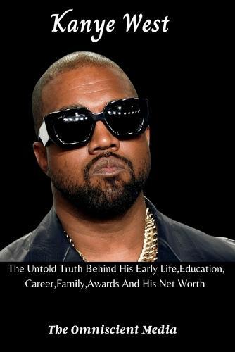 Kanye West: The Untold Truth Behind His Early Life, Education, Career, Family, Awards And His Net Worth