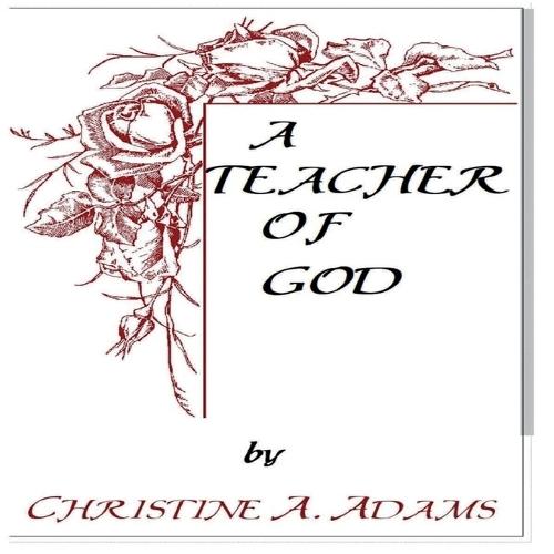 A Teacher Of God: The Characteristics of a Teacher of God used as a guide to Spiritual Growth