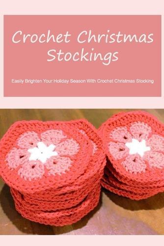 Crochet Christmas Stockings: Easily Brighten Your Holiday Season With Crochet Christmas Stocking
