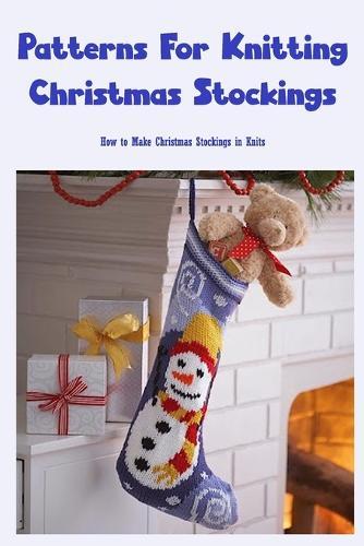 Patterns For Knitting Christmas Stockings: How to Make Christmas Stockings in Knits