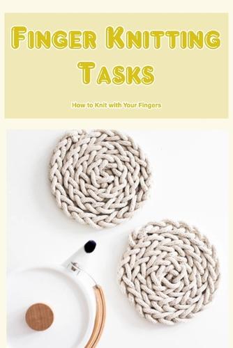 Finger Knitting Tasks: How to Knit with Your Fingers: Projects We Love