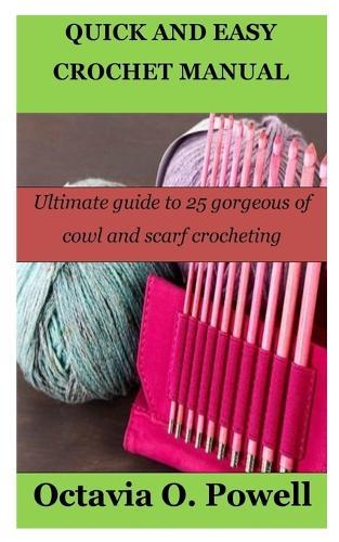 Quick and Easy Crochet Manual: Ultimate guide to 25 gorgeous of cowl and scarf crocheting