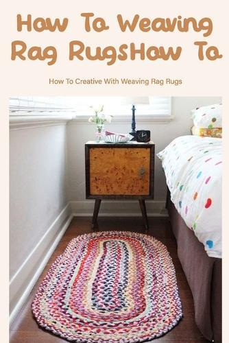 How To Weaving Rag Rugs: How To Creative With Weaving Rag Rugs: Easy Weaving Rag Rugs