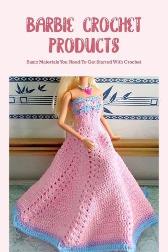 Barbie Crochet Products: How to Crochet Barbie Doll: Barbie Crochet Patterns Guide