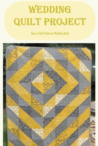 Wedding Quilt Project: How to Quilt Patterns Wedding Quilt: Wedding Quilt Guide