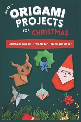 The Best Origami Projects for Christmas: Christmas Origami Projects for Homemade Decor
