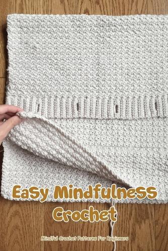 Easy Mindfulness Crochet: Mindful Crochet Patterns For Beginners: All Of These Crochet Mindfulness