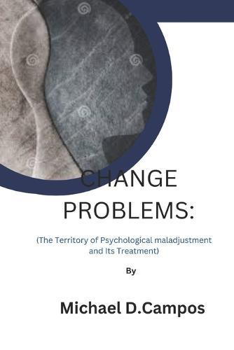 Change Problems: (The Territory of Psychological maladjustment and Its Treatment)