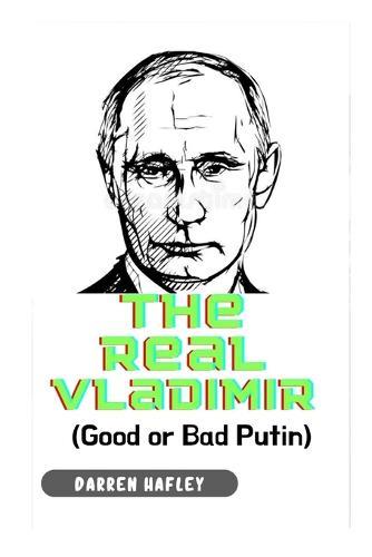 The Real Vladimir: Good or Bad Putin
