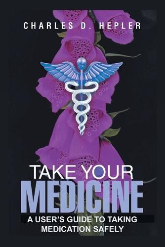 Take Your Medicine: A Users Guide to Taking Medication Safely