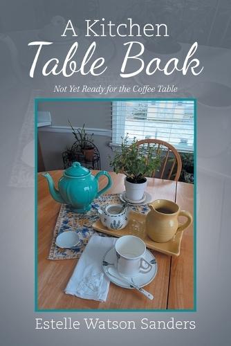 A Kitchen Table Book: Not Yet Ready for the Coffee Table