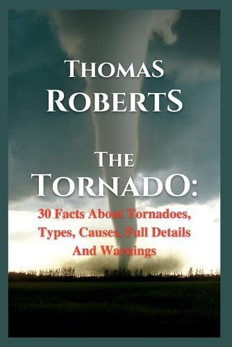 The Tornado: 30 Facts About Tornadoes, Types, Causes, Full Details And Warnings