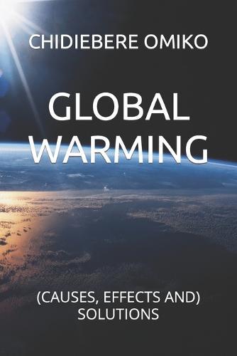 Global Warming: (Causes, Effects and Solutions)