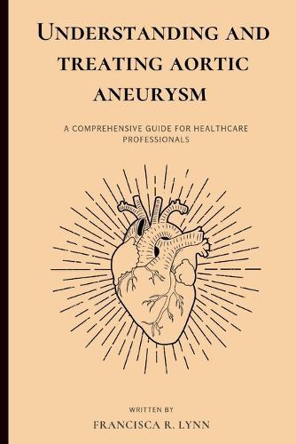 Understanding and Treating Aortic Aneurysm: A Comprehensive Guide for Health Care Professionals